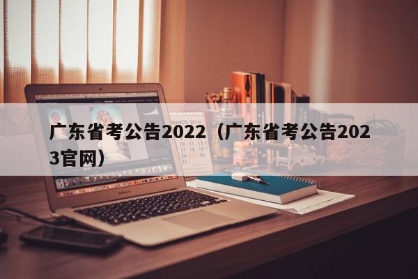 广东省考公告2022（广东省考公告2023官网）