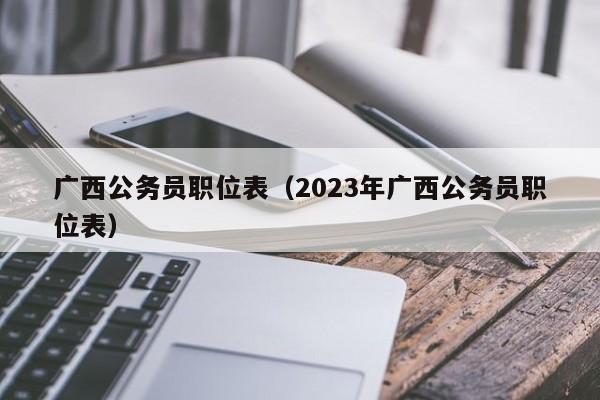 广西公务员职位表（2023年广西公务员职位表）