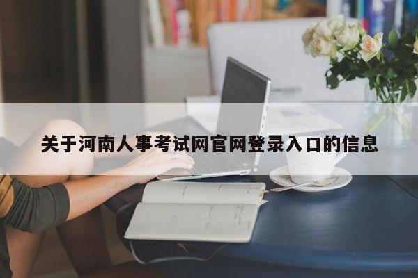 关于河南人事考试网官网登录入口的信息