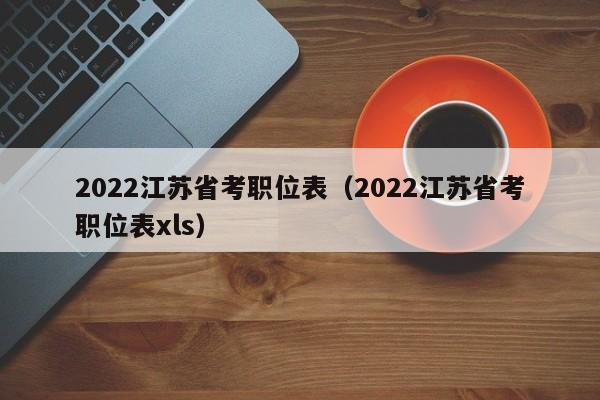 2022江苏省考职位表（2022江苏省考职位表xls）