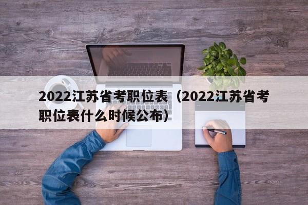 2022江苏省考职位表（2022江苏省考职位表什么时候公布）