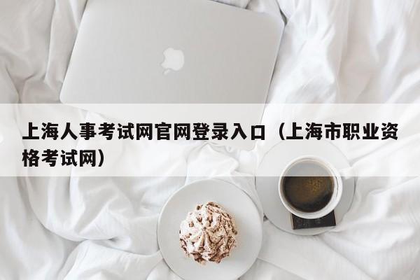 上海人事考试网官网登录入口（上海市职业资格考试网）